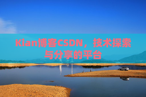 Kian博客CSDN，技术探索与分享的平台